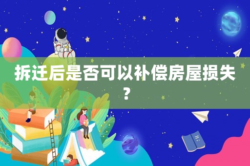 拆遷后是否可以補償房屋損失？