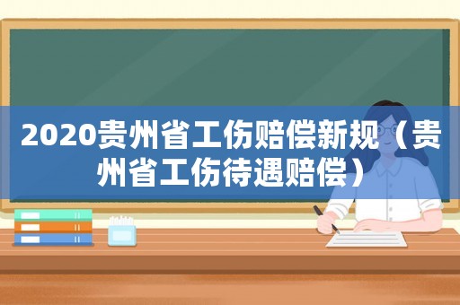 2020貴州省工傷賠償新規（貴州省工傷待遇賠償）