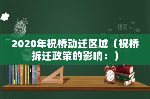 2020年祝橋動遷區域（祝橋拆遷政策的影響：）