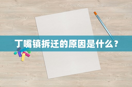 丁嘴鎮(zhèn)拆遷的原因是什么？