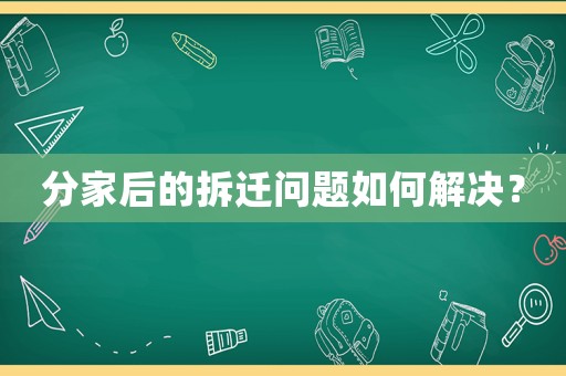分家后的拆遷問題如何解決？