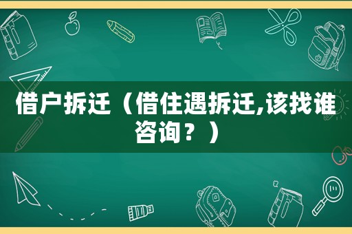 借戶拆遷（借住遇拆遷,該找誰咨詢？）