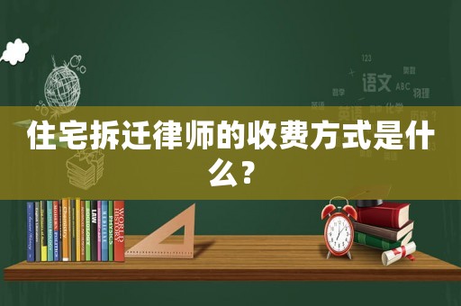 住宅拆遷律師的收費方式是什么？