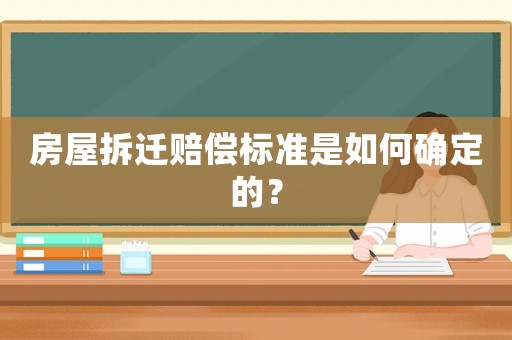 房屋拆遷賠償標(biāo)準(zhǔn)是如何確定的？