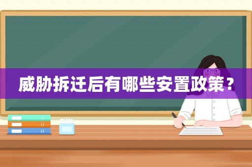 威脅拆遷后有哪些安置政策？