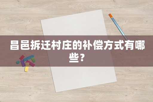 昌邑拆遷村莊的補償方式有哪些？