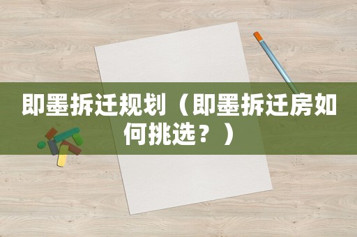 即墨拆遷規(guī)劃（即墨拆遷房如何挑選？）