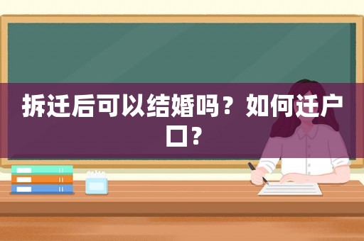 拆遷后可以結(jié)婚嗎？如何遷戶口？
