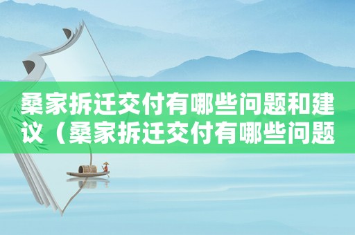 桑家拆遷交付有哪些問題和建議（桑家拆遷交付有哪些問題？）
