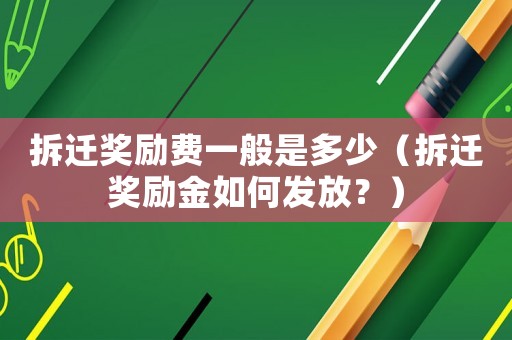 拆遷獎勵費一般是多少（拆遷獎勵金如何發(fā)放？）