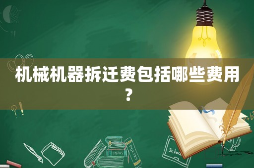 機械機器拆遷費包括哪些費用？