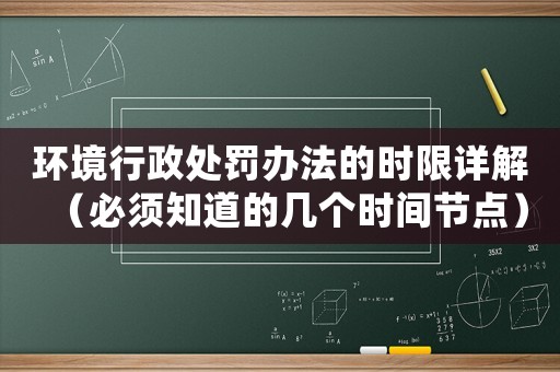 環境行政處罰辦法的時限詳解（必須知道的幾個時間節點）