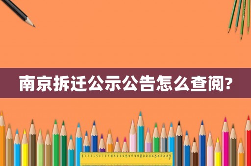 南京拆遷公示公告怎么查閱?