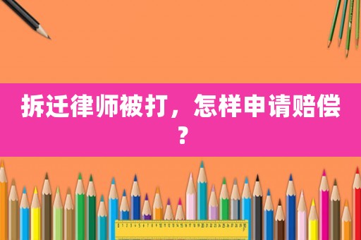 拆遷律師被打，怎樣申請賠償？