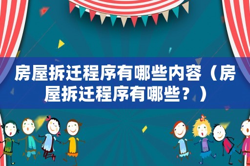 房屋拆遷程序有哪些內容（房屋拆遷程序有哪些？）
