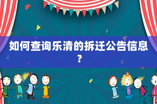 如何查詢樂清的拆遷公告信息？