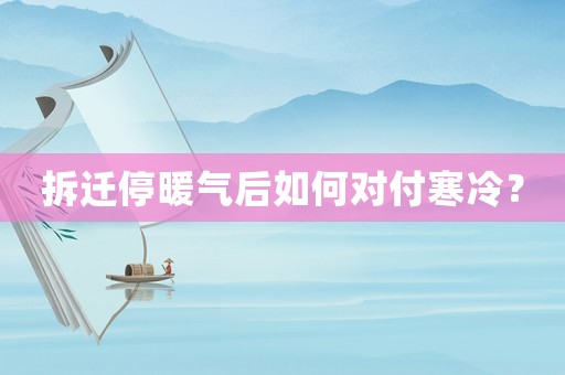 拆遷停暖氣后如何對(duì)付寒冷？