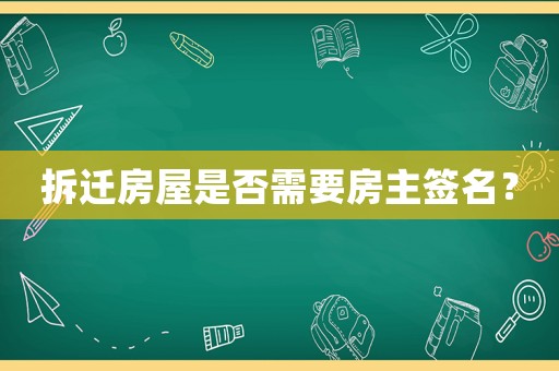 拆遷房屋是否需要房主簽名？
