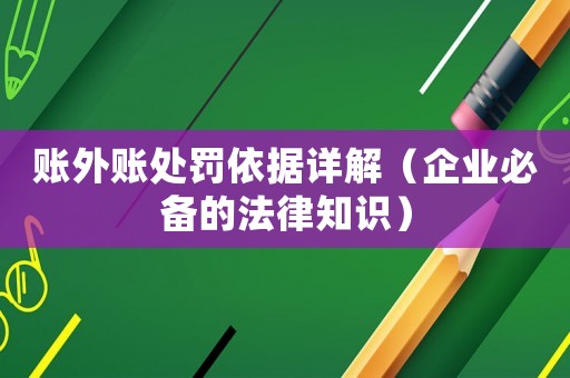 賬外賬處罰依據詳解（企業必備的法律知識）