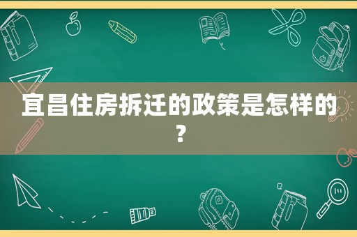 宜昌住房拆遷的政策是怎樣的？