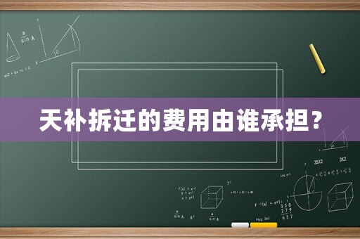 天補拆遷的費用由誰承擔？