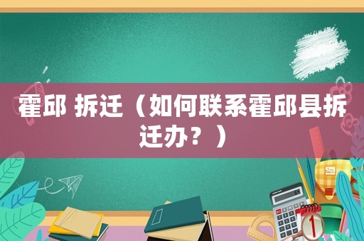 霍邱 拆遷（如何聯系霍邱縣拆遷辦？）