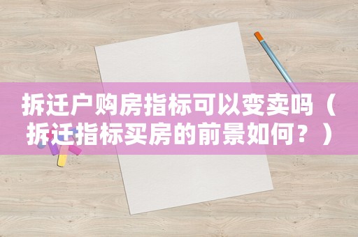 拆遷戶購房指標(biāo)可以變賣嗎（拆遷指標(biāo)買房的前景如何？）