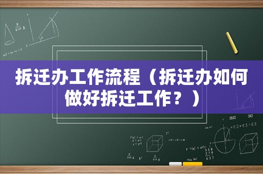 拆遷辦工作流程（拆遷辦如何做好拆遷工作？）
