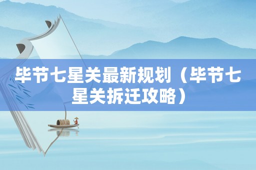 畢節七星關最新規劃（畢節七星關拆遷攻略）