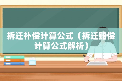 拆遷補償計算公式（拆遷賠償計算公式解析）