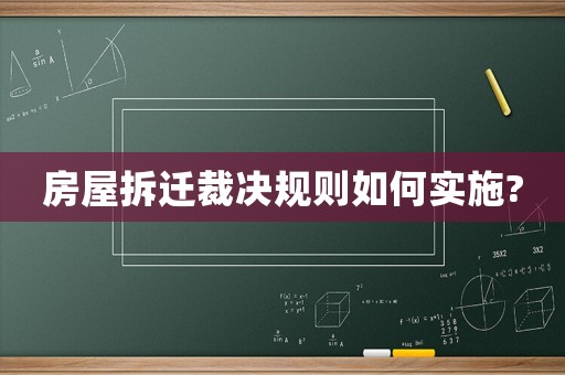 房屋拆遷裁決規則如何實施?