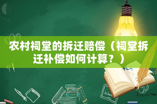 農(nóng)村祠堂的拆遷賠償（祠堂拆遷補(bǔ)償如何計(jì)算？）