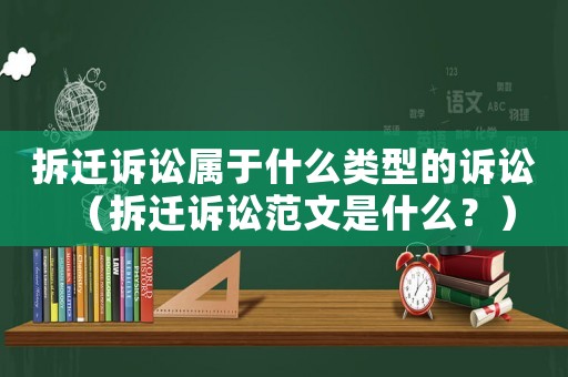 拆遷訴訟屬于什么類型的訴訟（拆遷訴訟范文是什么？）