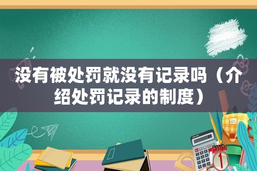 沒有被處罰就沒有記錄嗎（介紹處罰記錄的制度）