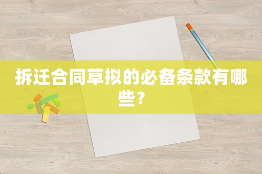 拆遷合同草擬的必備條款有哪些？