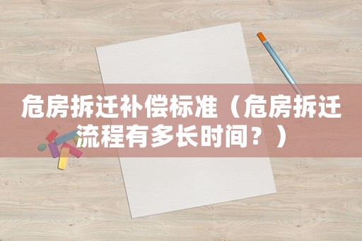 危房拆遷補償標準（危房拆遷流程有多長時間？）