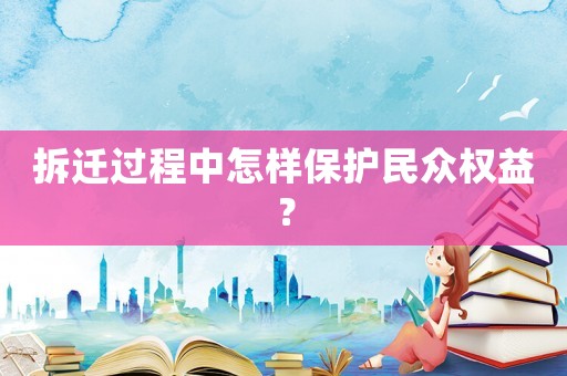拆遷過程中怎樣保護民眾權益？