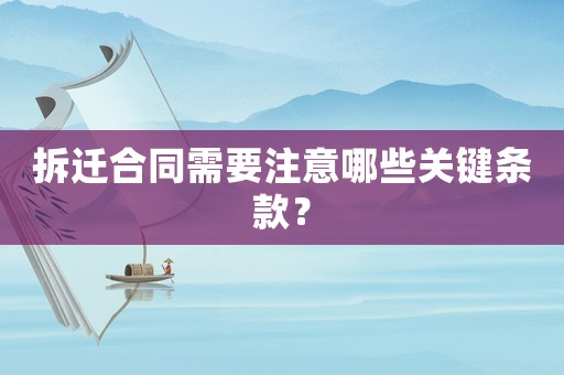 拆遷合同需要注意哪些關(guān)鍵條款？