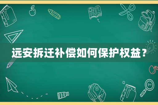 遠安拆遷補償如何保護權益？