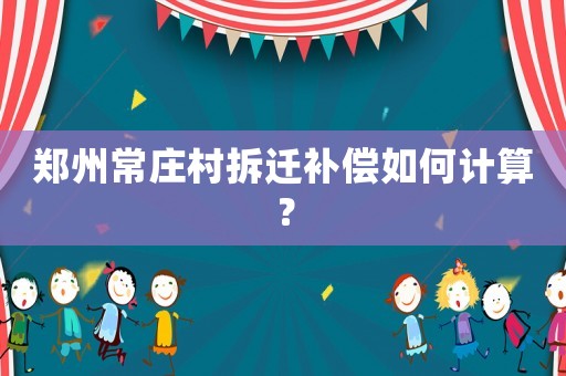 鄭州常莊村拆遷補償如何計算？