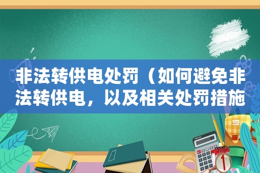非法轉供電處罰（如何避免非法轉供電，以及相關處罰措施）