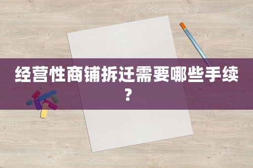 經(jīng)營(yíng)性商鋪拆遷需要哪些手續(xù)？