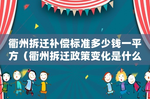 衢州拆遷補(bǔ)償標(biāo)準(zhǔn)多少錢一平方（衢州拆遷政策變化是什么？）