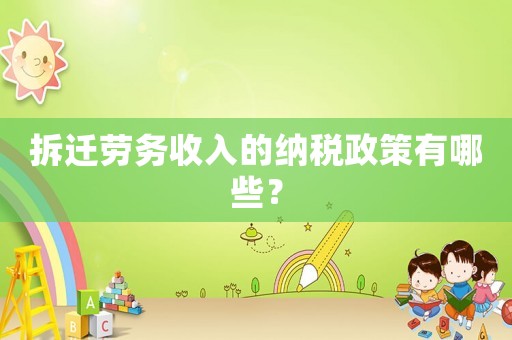 拆遷勞務收入的納稅政策有哪些？