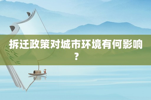 拆遷政策對城市環境有何影響？