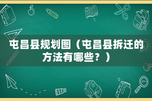 屯昌縣規劃圖（屯昌縣拆遷的方法有哪些？）