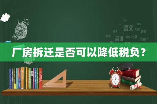 廠房拆遷是否可以降低稅負？