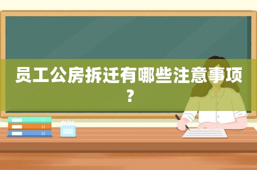 員工公房拆遷有哪些注意事項(xiàng)？