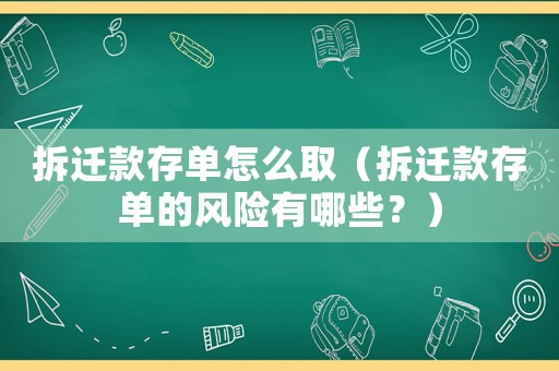 拆遷款存單怎么取（拆遷款存單的風險有哪些？）