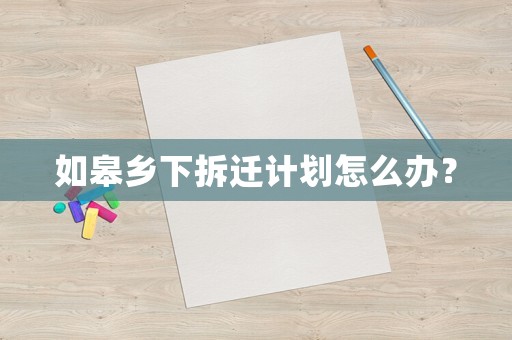 如皋鄉下拆遷計劃怎么辦？